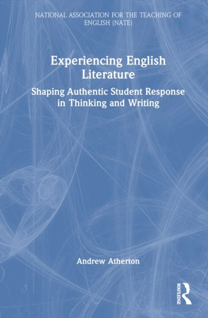 Experiencing English Literature : Shaping Authentic Student Response in Thinking and Writing