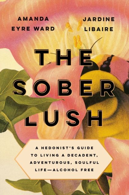 Forsidebilde av The Sober Lush : A Hedonist's Guide to Living a Decadent, Adventurous, Soulful Life - Alcohol Free