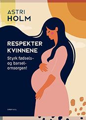 Respekter kvinnene : styrk fødsels- og barselomsorgen!