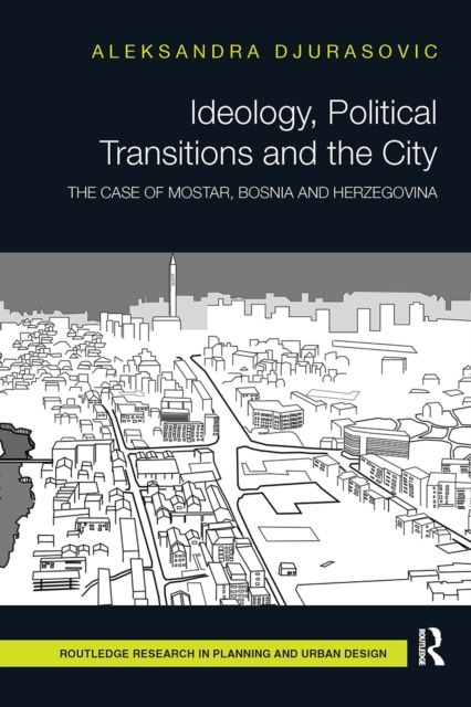 Ideology, Political Transitions and the City : The Case of Mostar, Bosnia and Herzegovina