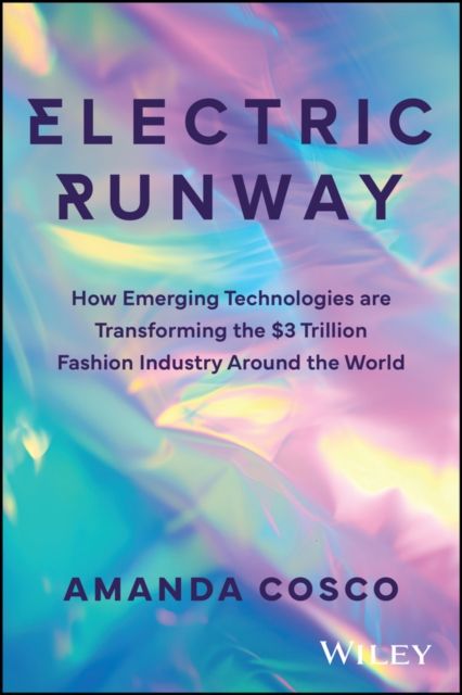 Electric Runway : How Emerging Technologies are Transforming the $3 Trillion Fashion Industry Around the World