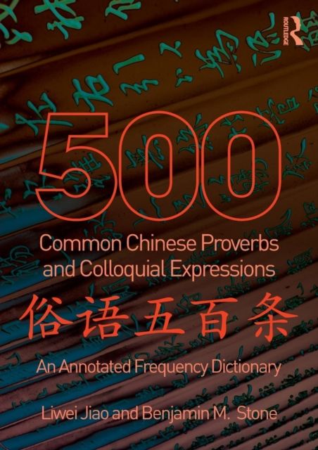 500 Common Chinese Proverbs and Colloquial Expressions : An Annotated Frequency Dictionary