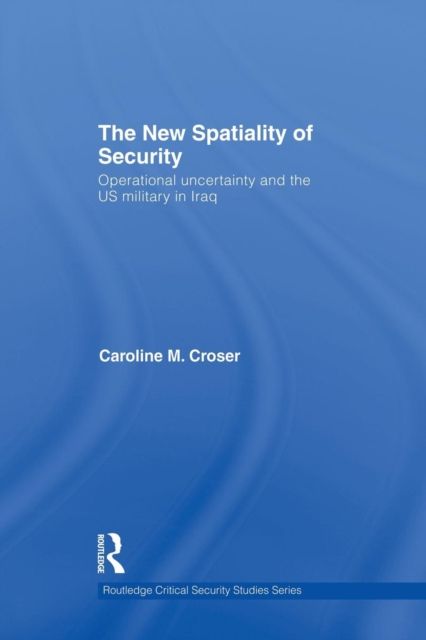 The New Spatiality of Security : Operational Uncertainty and the US Military in Iraq