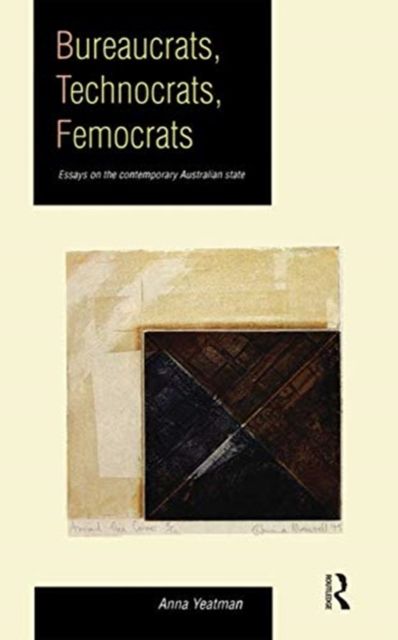 Bureaucrats, Technocrats, Femocrats : Essays on the contemporary Australian state