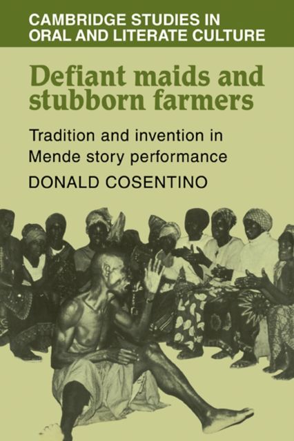 Defiant Maids and Stubborn Farmers : Tradition and Invention in Mende Story Performance