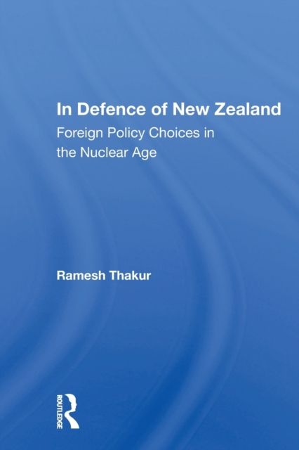 In Defence Of New Zealand : Foreign Policy Choices In The Nuclear Age