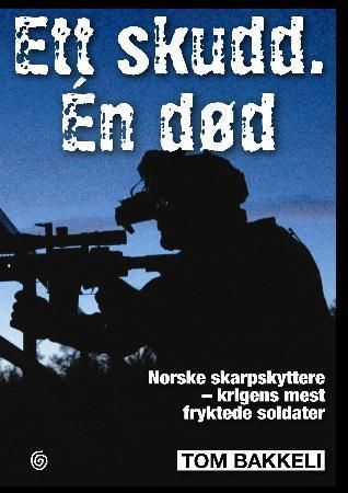 Ett skudd, én død : norske skarpskyttere - krigens mest fryktede soldater