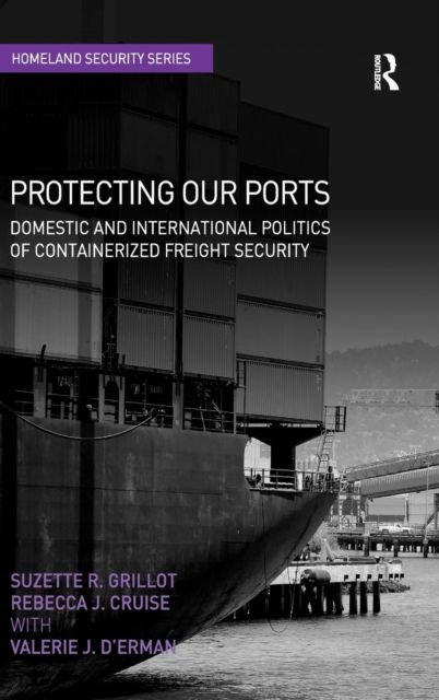 Protecting Our Ports : Domestic and International Politics of Containerized Freight Security