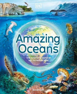 Amazing Oceans : The Surprising World of Our Incredible Seas