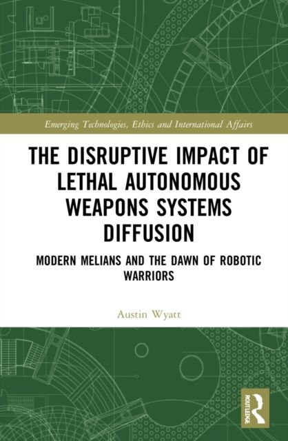 The Disruptive Impact of Lethal Autonomous Weapons Systems Diffusion : Modern Melians and the Dawn of Robotic Warriors
