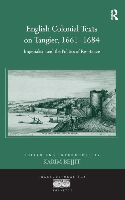 English Colonial Texts on Tangier, 1661-1684 : Imperialism and the Politics of Resistance
