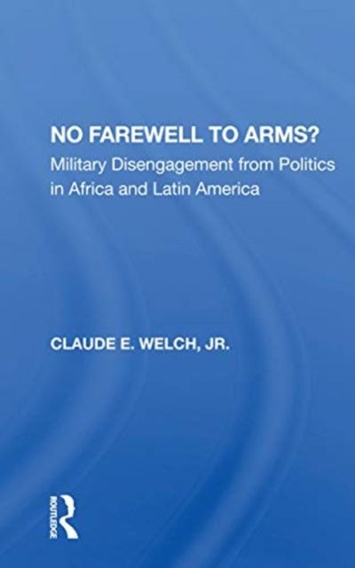 No Farewell To Arms? : Military Disengagement From Politics In Africa And Latin America