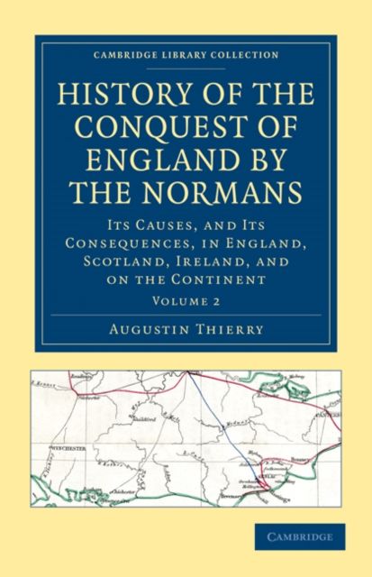History of the Conquest of England by the Normans : Its Causes, and Its Consequences, in England, Scotland, Ireland, and on the Continent