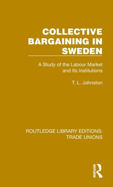 Collective Bargaining in Sweden : A Study of the Labour Market and Its Institutions