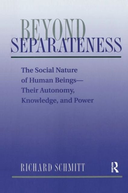 Beyond Separateness : The Social Nature Of Human Beings--their Autonomy, Knowledge, And Power
