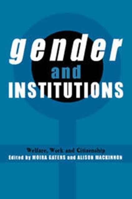 Gender and Institutions : Welfare, Work and Citizenship