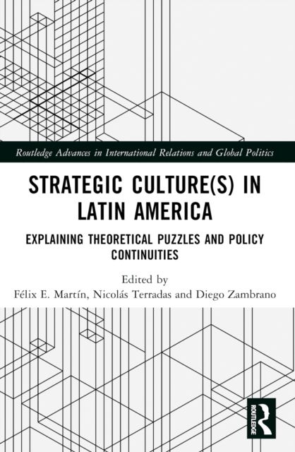 Strategic Culture(s) in Latin America : Explaining Theoretical Puzzles and Policy Continuities