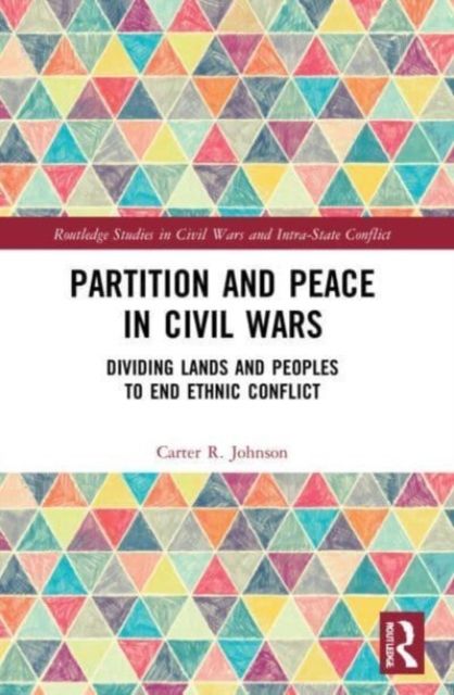 Partition and Peace in Civil Wars : Dividing Lands and Peoples to End Ethnic Conflict