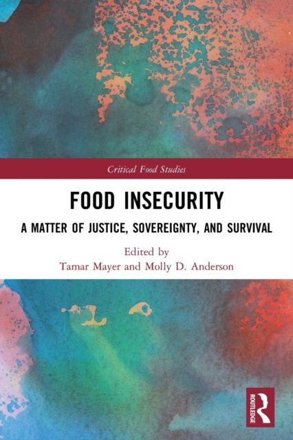 Food Insecurity : A Matter of Justice, Sovereignty, and Survival