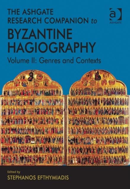 The Ashgate Research Companion to Byzantine Hagiography : Volume II: Genres and Contexts