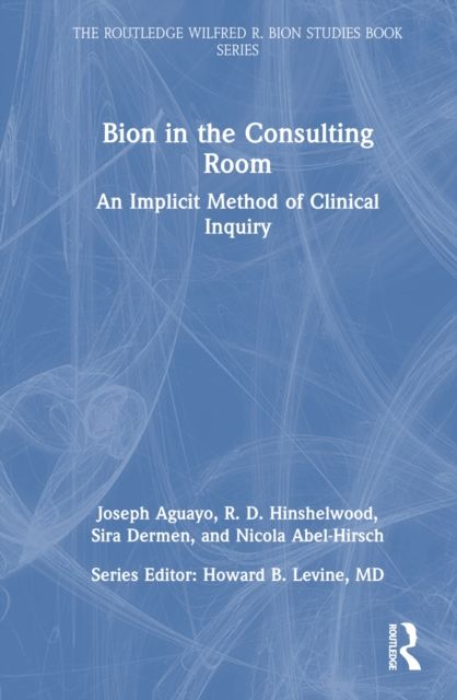 Bion in the Consulting Room : An Implicit Method of Clinical Inquiry