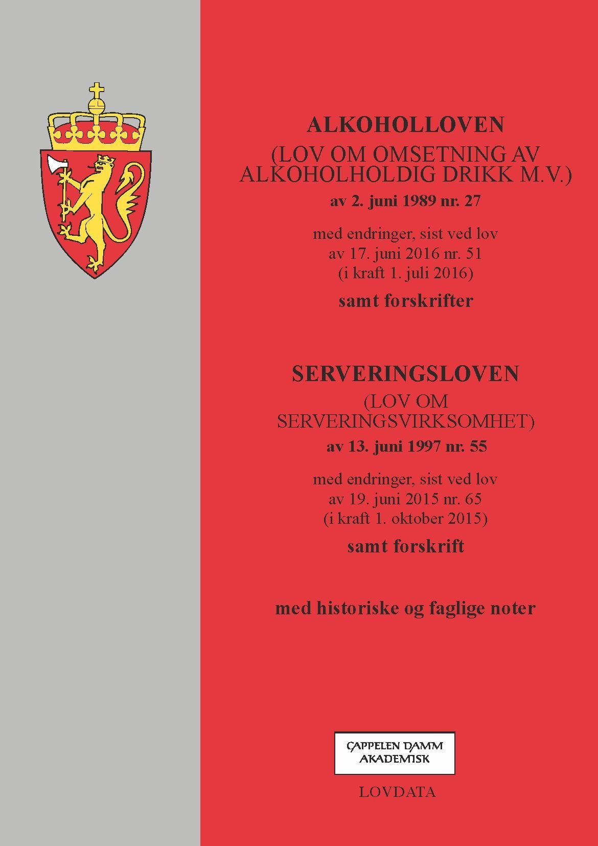 Alkoholloven ; Serveringsloven : (lov om serveringsvirksomhet) av 13. juni 1997 nr. 55 : med endringer, sist ved lov av 19. juni 2015 nr. 65 (i kraft 1. oktober 2015) : samforskrift : med historiske og faglige noter : (lov om omsetning av alkoholholdlig drikk m.v.) av 2. juni 1989 nr. 27 : med endringer, sist ved lov av 17. juni 2016 nr. 51 (i kraft 1. juli 2016) : samt forskrifter :