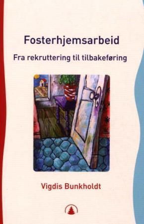 Fosterhjemsarbeid : fra rekruttering til tilbakeføring