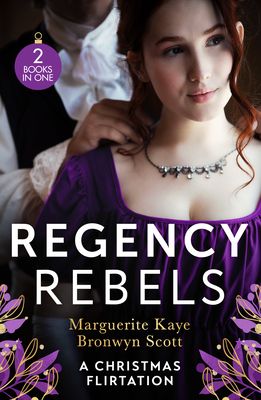 Regency Rebels: A Christmas Flirtation : The Captain's Christmas Proposal / Unwrapping His Festive Temptation