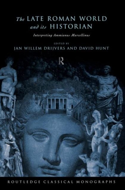 The Late Roman World and Its Historian : Interpreting Ammianus Marcellinus