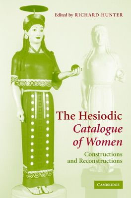 The Hesiodic Catalogue of Women : Constructions and Reconstructions