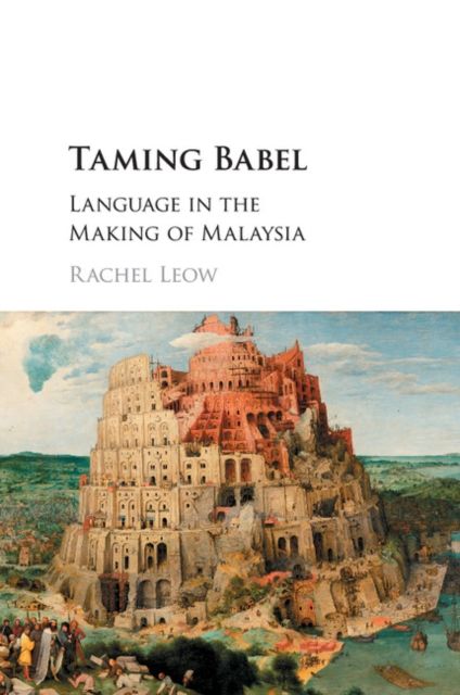 Taming Babel : Language in the Making of Malaysia