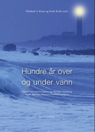 Hundre år over og under vann : kapitler om maritim historie og arkeologi i anledning Norsk Maritimt Museums hundreårsjubileum
