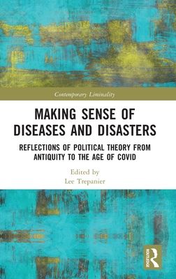 Making Sense of Diseases and Disasters : Reflections of Political Theory from Antiquity to the Age of COVID