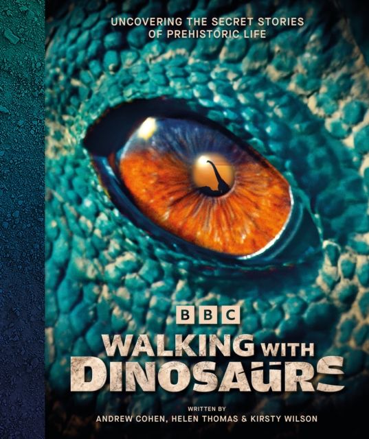 BBC Walking With Dinosaurs : Uncovering the Secret Stories of Prehistoric Life