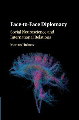 Face-to-Face Diplomacy : Social Neuroscience and International Relations