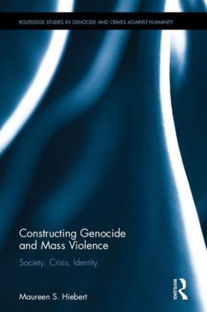 Constructing Genocide and Mass Violence : Society, Crisis, Identity