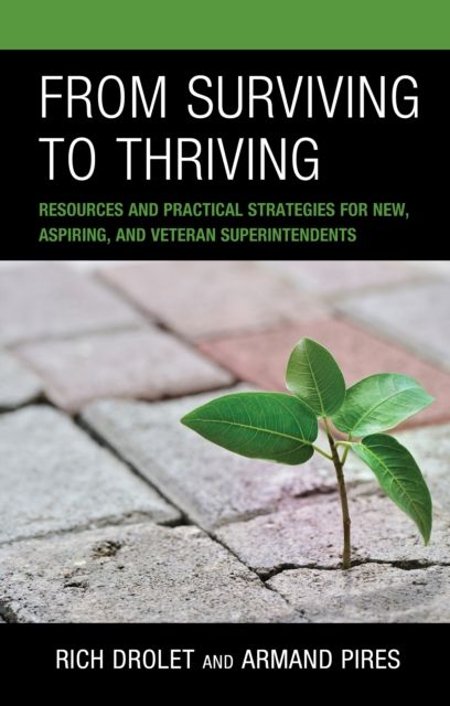 From Surviving to Thriving : Resources and Practical Strategies for New, Aspiring, and Veteran Superintendents