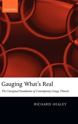 Gauging What's Real : The Conceptual Foundations of Contemporary Gauge Theories