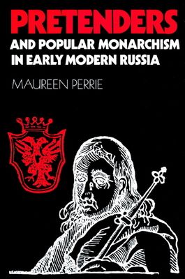 Pretenders and Popular Monarchism in Early Modern Russia : The False Tsars of the Time and Troubles