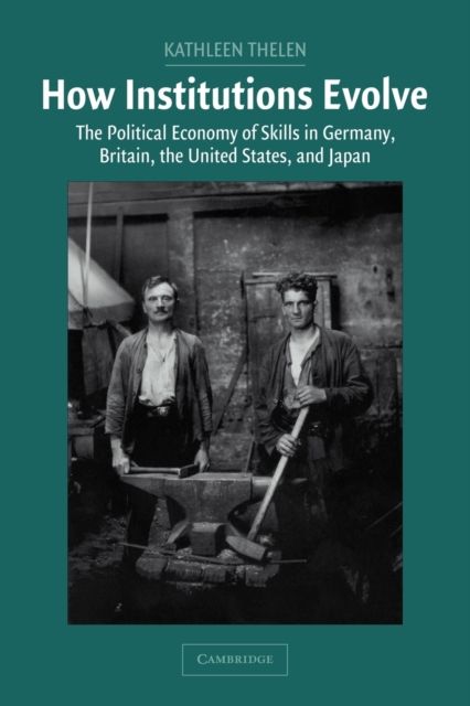 How Institutions Evolve : The Political Economy of Skills in Germany, Britain, the United States, and Japan