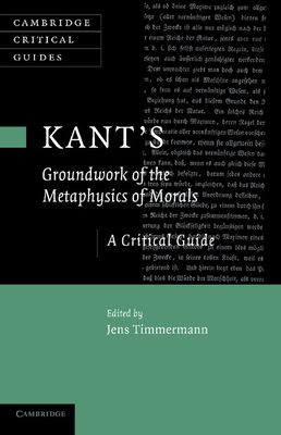Kant's 'Groundwork of the Metaphysics of Morals' : A Critical Guide