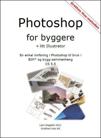 Photoshop for byggere : + litt Illustrator : en enkel innføring i Photoshop til bruk i BIM og bygg-sammenheng : CS 5.5