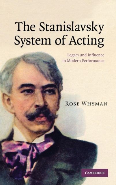 The Stanislavsky System of Acting : Legacy and Influence in Modern Performance
