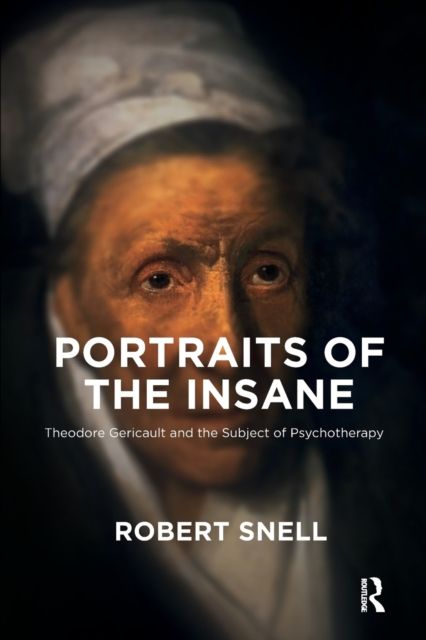 Portraits of the Insane : Theodore Gericault and the Subject of Psychotherapy