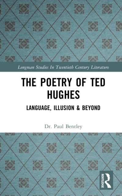 The Poetry of Ted Hughes : Language, Illusion & Beyond