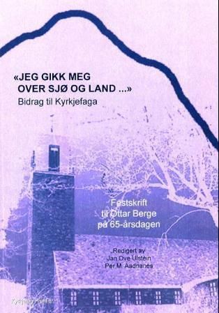 "Jeg gikk meg over sjø og land-" : festskrift til Ottar Berge på 65-årsdagen