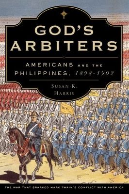 God's Arbiters : Americans and the Philippines, 1898 - 1902
