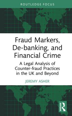 Fraud Markers, De-banking, and Financial Crime : A Legal Analysis of Counter-fraud Practices in the UK and Beyond