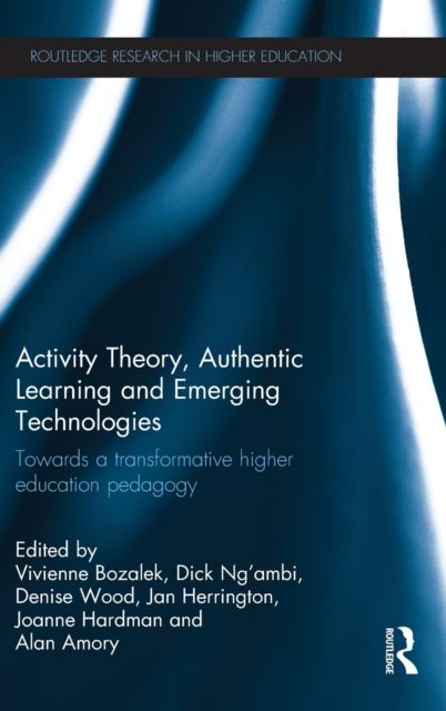 Activity Theory, Authentic Learning and Emerging Technologies : Towards a transformative higher education pedagogy