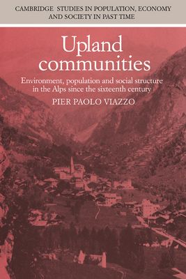 Upland Communities : Environment, Population and Social Structure in the Alps since the Sixteenth Century